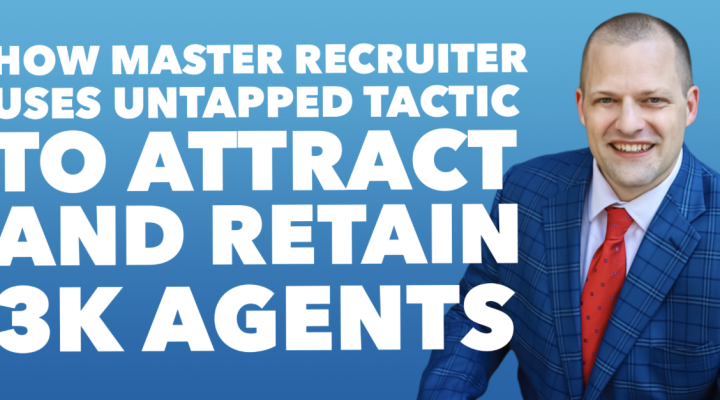 How Master Recruiter Uses Untapped Tactic to Attract and Retain 3K Agents